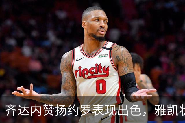 齐达内赞扬约罗表现出色，雅凯状态堪忧